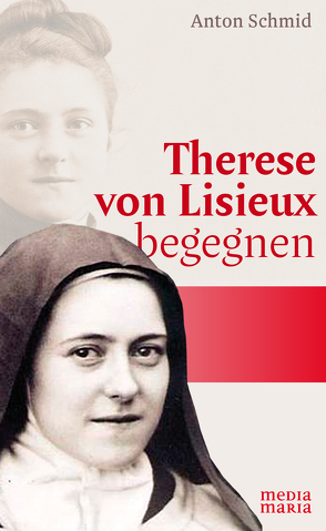 Therese von Lisieux begegnen von Schmid,  Anton