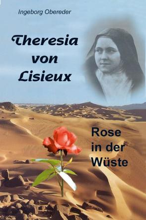Theresia von Lisieux – Rose in der Wüste von Obereder,  Ingeborg