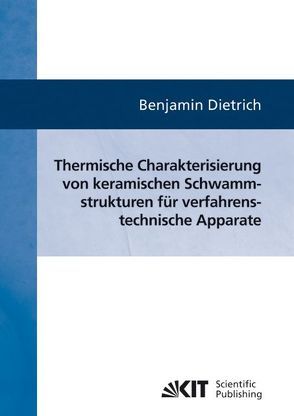 Thermische Charakterisierung von keramischen Schwammstrukturen für verfahrenstechnische Apparate von Dietrich,  Benjamin