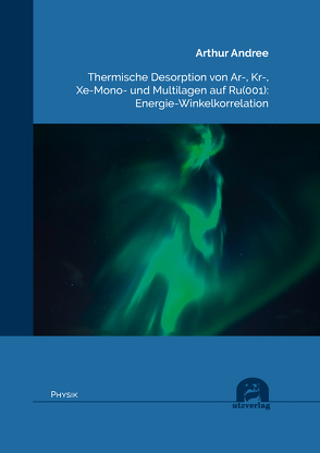 Thermische Desorption von Ar-, Kr-, Xe-Mono- und Multilagen auf Ru(001): Energie-Winkelkorrelation von Andree,  Arthur