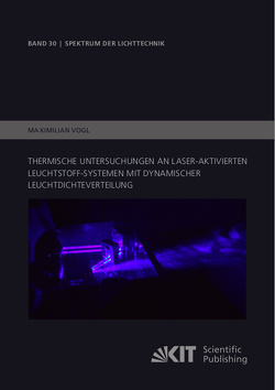 Thermische Untersuchungen an Laser-aktivierten Leuchtstoff-Systemen mit dynamischer Leuchtdichteverteilung von Vogl,  Maximilian