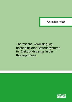 Thermische Vorauslegung hochbelasteter Batteriesysteme für Elektrofahrzeuge in der Konzeptphase von Reiter,  Christoph
