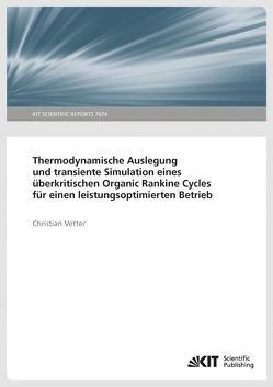 Thermodynamische Auslegung und transiente Simulation eines überkritischen Organic Rankine Cycles für einen leistungsoptimierten Betrieb (KIT Scientific Reports ; 7674 ) von Vetter,  Christian