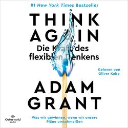 Think Again – Die Kraft des flexiblen Denkens von Grant,  Adam, Kube,  Oliver, Pesch,  Ursula