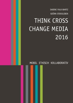 Think Cross Change Media 2016 von Falk-Bartz,  Sabine, Stockleben,  Björn