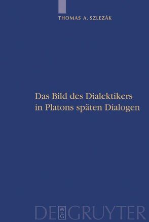 Thomas A. Szlezák: Platon und die Schriftlichkeit der Philosophie / Das Bild des Dialektikers in Platons späten Dialogen von Szlezák,  Thomas A.