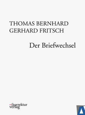 Thomas Bernhard, Gerhard Fritsch: Der Briefwechsel von Bernhard,  Thomas, Fellinger,  Raimund, Fritsch,  Gerhard, Huber,  Martin