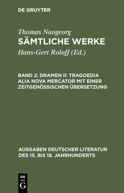 Thomas Naogeorg: Sämtliche Werke / Dramen II: Tragoedia alia nova Mercator mit einer zeitgenössischen Übersetzung von Naogeorg,  Thomas, Roloff,  Hans-Gert