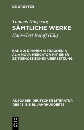 Thomas Naogeorg: Sämtliche Werke / Dramen II: Tragoedia alia nova Mercator mit einer zeitgenössischen Übersetzung von Naogeorg,  Thomas, Roloff,  Hans-Gert