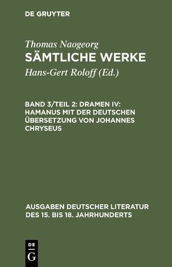 Thomas Naogeorg: Sämtliche Werke / Dramen IV: Hamanus mit der deutschen Übersetzung von Johannes Chryseus von Roloff,  Hans-Gert