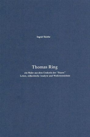 Thomas Ring – ein Maler aus dem Umkreis des „Sturm“ von Skiebe,  Ingrid