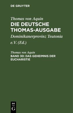 Thomas von Aquin: Die deutsche Thomas-Ausgabe / Das Geheimnis der Eucharistie von Dominikanerprovinz Teutonia e.V., Thomas von Aquin