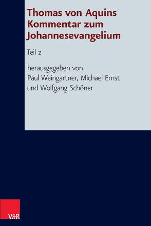 Thomas von Aquins Kommentar zum Johannesevangelium von Ernst,  Michael, Schöner,  Wolfgang, Weingartner,  Paul