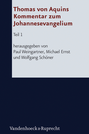 Thomas von Aquins Kommentar zum Johannesevangelium von Ernst,  Michael, Schöner,  Wolfgang, Weingartner,  Paul