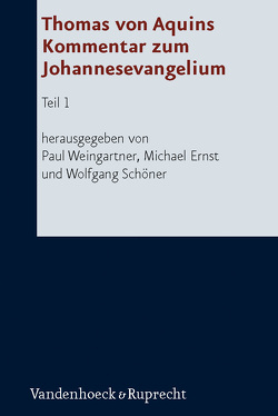 Thomas von Aquins Kommentar zum Johannesevangelium von Ernst,  Michael, Schöner,  Wolfgang, Weingartner,  Paul