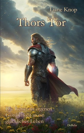 Thors Tor – Die Reise zur eigenen Göttlichkeit in ein glückliches Leben von Knop,  Liane