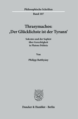 Thrasymachos: ›Der Glücklichste ist der Tyrann‹. von Batthyány,  Philipp