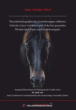 Thrombelastographische Veränderungen inklusive Velocity Curve Variablen und Delta bei gesunden Pferden und Ponys nach Endotoxingabe von Gläsel,  Agnes Christine