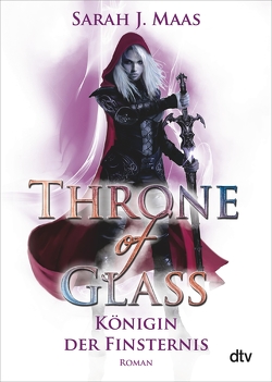 Throne of Glass – Königin der Finsternis von Maas,  Sarah J., Ohlsen,  Tanja