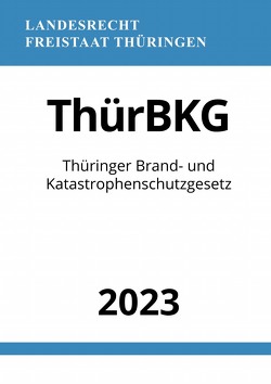 Thüringer Brand- und Katastrophenschutzgesetz – ThürBKG 2023 von Studier,  Ronny