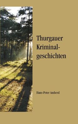 Thurgauer Kriminalgeschichten von Amherd,  Hans-Peter