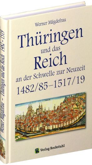 Thüringen und das Reich an der Schwelle zur Neuzeit 1482/85-1517/19 [Band 5 von 6] von Mägdefrau,  Werner, Rockstuhl,  Harald
