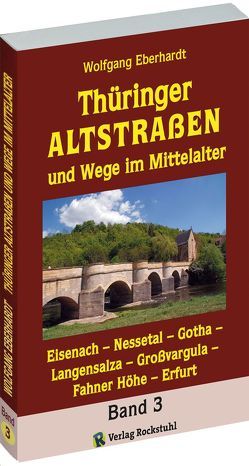 Thüringer Altstrassen und Wege im Mittelalter – Band 3 (von 4) von Eberhardt,  Wolfgang, Rockstuhl,  Harald