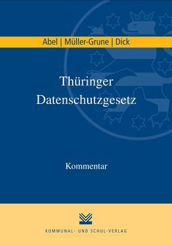 Thüringer Datenschutzgesetz von Abel,  Ralf B., Dick,  Matthias, Müller-Grune,  Sven