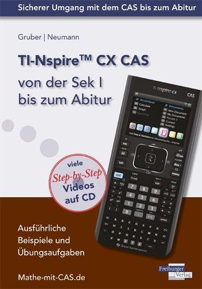 TI-Nspire CX CAS  von der Sek I bis zum Abitur von Gruber,  Helmut, Neumann,  Robert