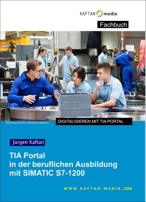 TIA Portal in der beruflichen Ausbildung mit SIMATIC S7-1200 von Kaftan,  Jürgen