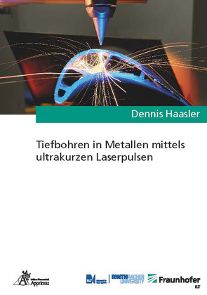 Tiefbohren in Metallen mittels ultrakurzen Laserpulsen von Haasler,  Dennis
