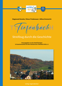 Tiefenbach von Emmerich,  Alfons, Friedenauer,  Elmar, Heneka,  Siegmund, Stadt Östringen in Zusammenarbeit mit dem Heimatverein Tiefenbach e. V.