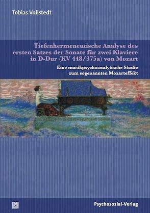 Tiefenhermeneutische Analyse des ersten Satzes der Sonate für zwei Klaviere in D-Dur (KV 448/375a) von Mozart von Vollstedt,  Tobias