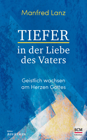 Tiefer in der Liebe des Vaters von Lanz,  Manfred