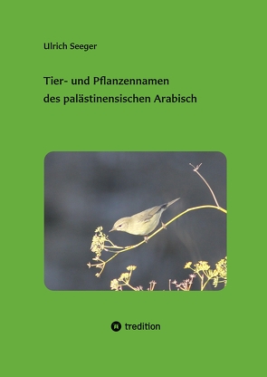 Tier- und Pflanzennamen des palästinensischen Arabisch von Seeger,  Ulrich