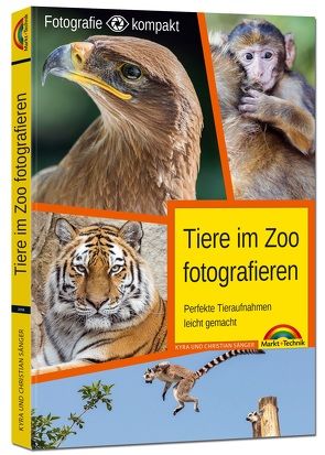 Tiere im Zoo fotografieren – Perfekte Tieraufnahmen leicht gemacht – Fotografie kompakt von Sänger,  Christian, Sänger,  Kyra