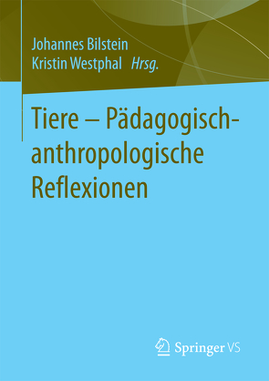 Tiere – Pädagogisch-anthropologische Reflexionen von Bilstein,  Johannes, Westphal,  Kristin
