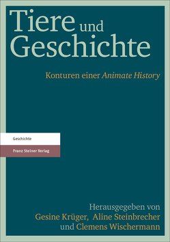 Tiere und Geschichte von Krüger,  Gesine, Steinbrecher,  Aline, Wischermann,  Clemens