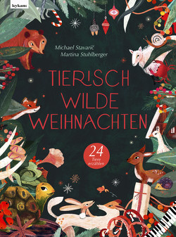 Tierisch wilde Weihnachten – 24 Tiere erzählen – Das Weihnachtsbuch für Naturfreaks von Stavaric,  Michael, Stuhlberger,  Martina