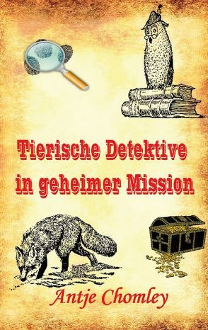 Tierische Detektive in geheimer Mission von Chomley,  Antje