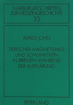 Tierischer Magnetismus und Schulmedizin in Bremen während der Aufklärung von John,  Alfred