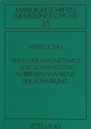 Tierischer Magnetismus und Schulmedizin in Bremen während der Aufklärung von John,  Alfred