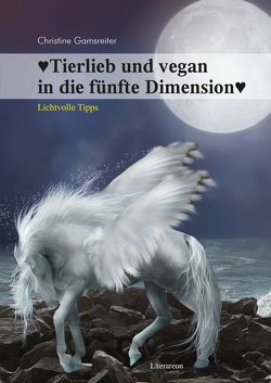 Tierlieb und vegan in die fünfte Dimension von Gamsreiter,  Christine