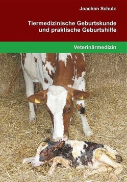 Tiermedizinische Geburtskunde und praktische Geburtshilfe von Schulz,  Joachim
