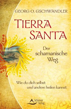 Tierra Santa – Der schamanische Weg von Gschwandler,  Georg O.