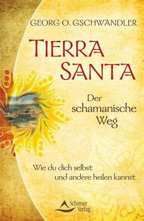 Tierra Santa – Der schamanische Weg von Gschwandler,  Georg O.