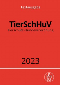 Tierschutz-Hundeverordnung – TierSchHuV 2023 von Studier,  Ronny