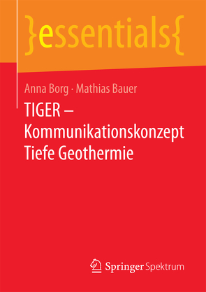 TIGER – Kommunikationskonzept Tiefe Geothermie von Bauer,  Mathias Jürgen, Borg,  Anna