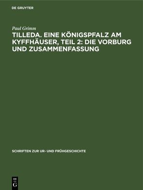 Tilleda. Eine Königspfalz am Kyffhäuser, Teil 2: Die Vorburg und Zusammenfassung von Blaschke,  E., Grimm,  Paul, Leopold,  G., Müller,  Ch., Timpel,  W.