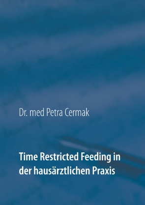 Time Restricted Feeding in der hausärztlichen Praxis von Cermak,  Petra